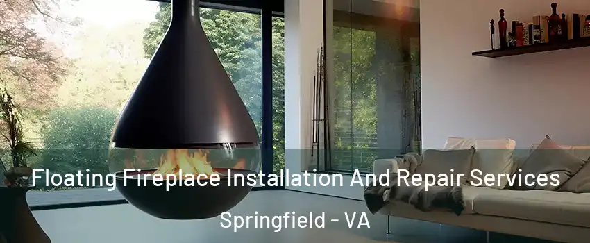 Floating Fireplace Installation And Repair Services Springfield - VA
