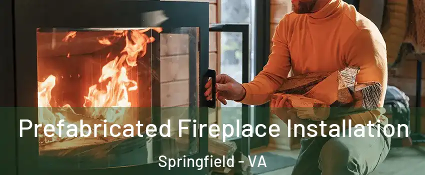  Prefabricated Fireplace Installation Springfield - VA